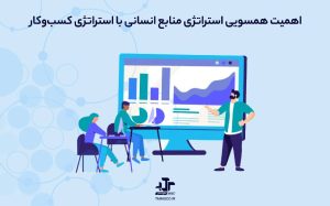 اهمیت همسویی استراتژی منابع انسانی با استراتژی کسب‌وکار و چگونگی دستیابی به آن
