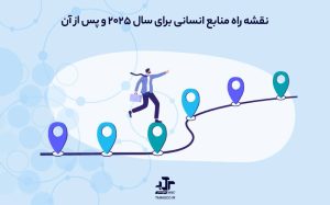 چگونه نقشه راه منابع انسانی خود را برای سال ۲۰۲۵ و پس از آن بسازیم؟