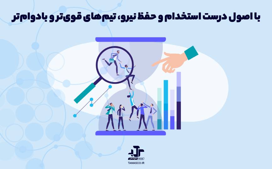چگونه با اصول درست استخدام و حفظ نیرو، تیم_های قوی_تر و بادوام_تری داشته باشیم؟