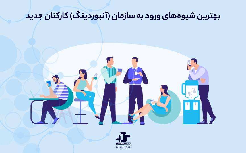 بهترین شیوه‌های ورود به سازمان (آنبوردینگ) کارکنان جدید