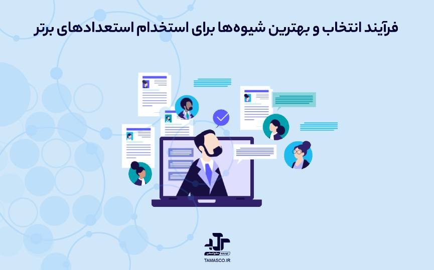 فرآیند انتخاب و بهترین شیوه‌ها برای استخدام استعدادهای برتر