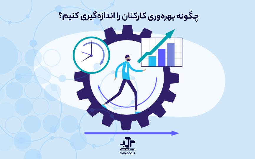 چگونه بهره‌وری کارکنان را اندازه‌گیری کنیم؟